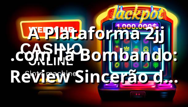 💰 A Plataforma 2jj .com Tá Bombando: Review Sincerão do Tiozão!